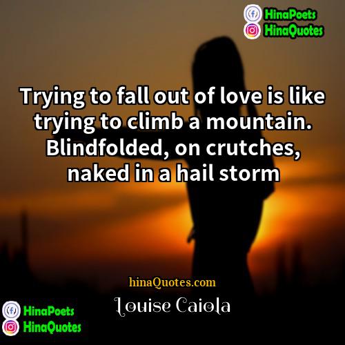 Louise Caiola Quotes | Trying to fall out of love is
